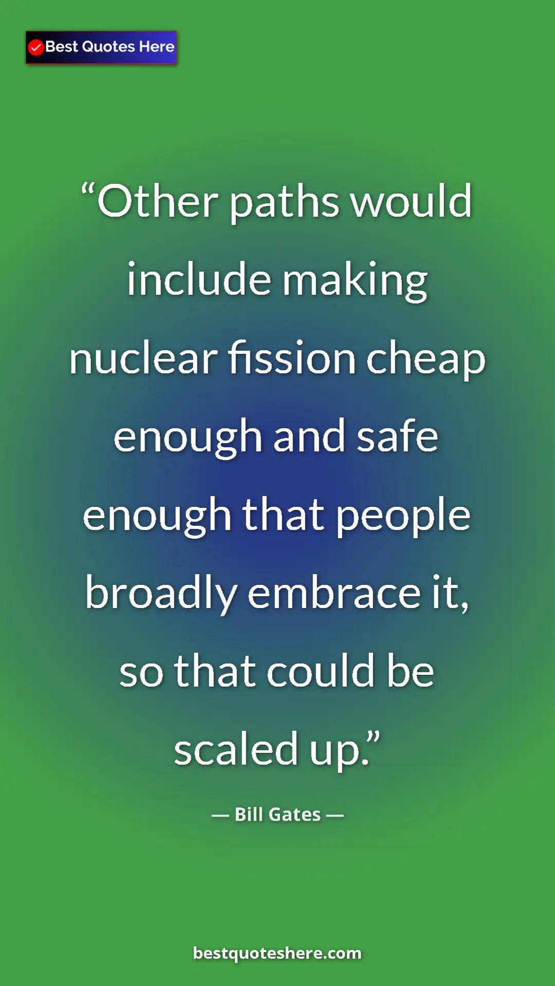 Bill Gates Quote Card: "Other paths would include making nuclear fission cheap..." Pinterest quote poster by Bill Gates: "Other paths would include making nuclear fission cheap..."