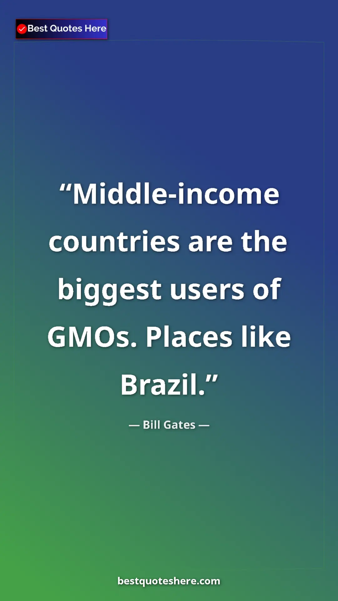 Bill Gates Quote Card: "Middle-income countries are the biggest users of GMOs...." Pinterest quote poster by Bill Gates: "Middle-income countries are the biggest users of GMOs...."
