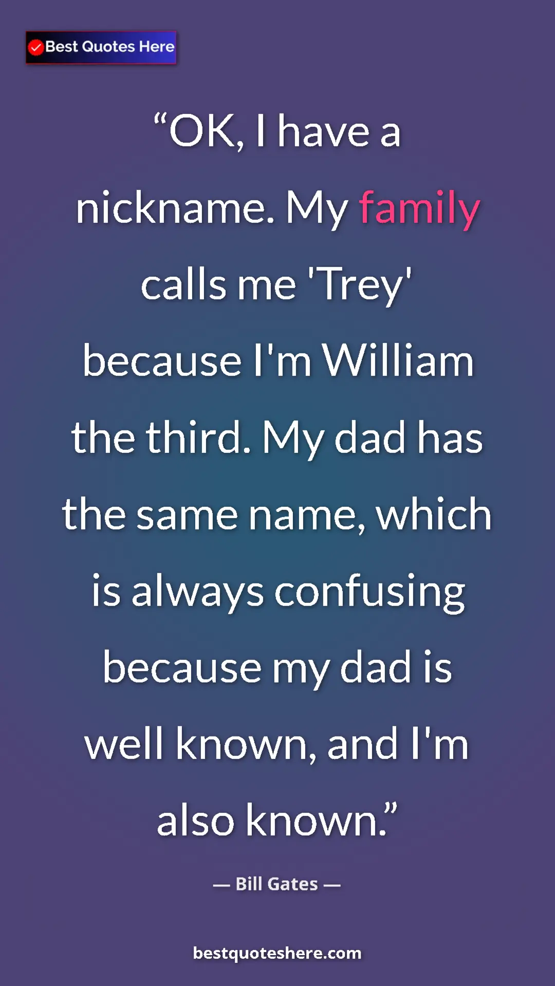 Bill Gates Quote Card: "OK, I have a nickname. My family calls me 'Trey' because..." Pinterest quote poster by Bill Gates: "OK, I have a nickname. My family calls me 'Trey' because..."