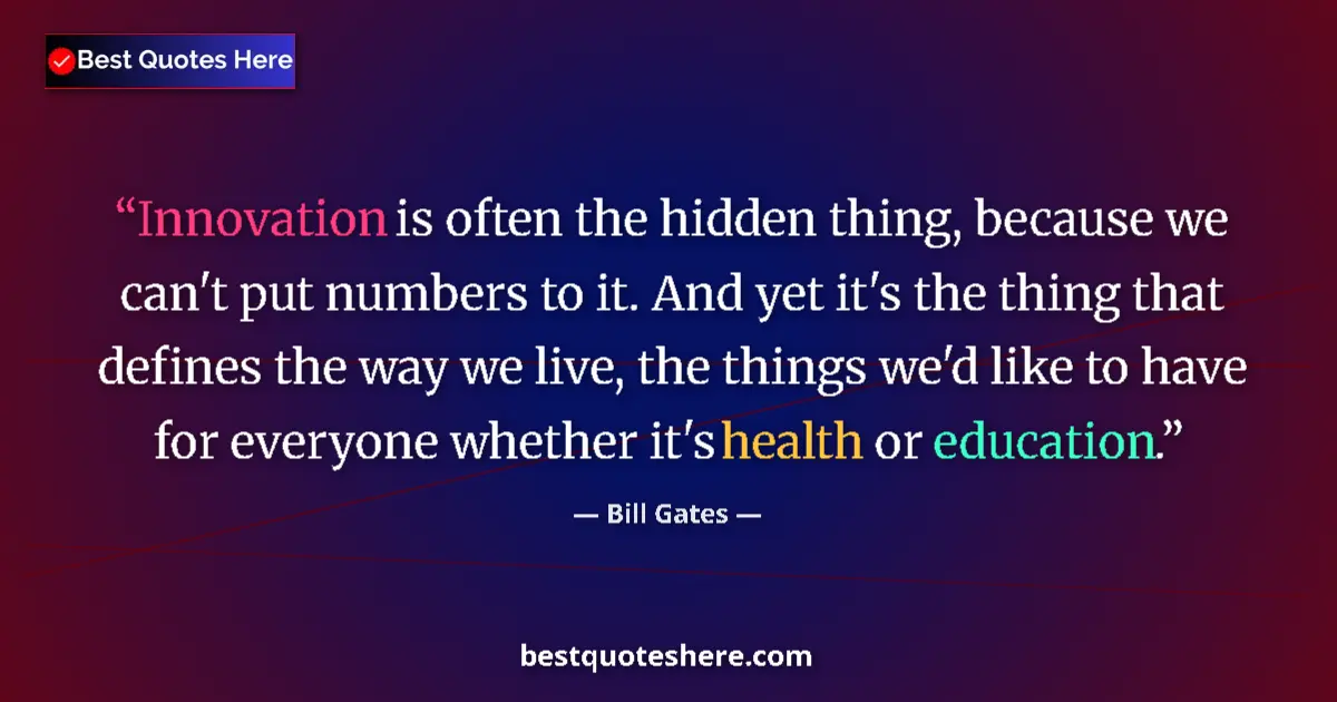Quote by Bill Gates: Innovation is often the hidden thing, because we can't put numbers to it. And yet it's the thing tha...
