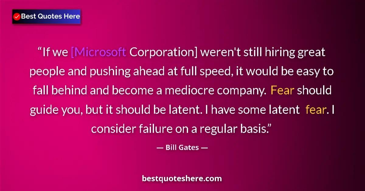 Quote by Bill Gates: If we [Microsoft Corporation] weren't still hiring great people and pushing ahead at full speed, it ...