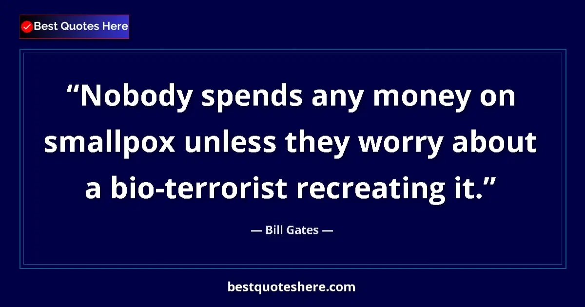 Image for the quote by Bill Gates: Nobody spends any money on smallpox unless they worry about a bio-terrorist recreating it....