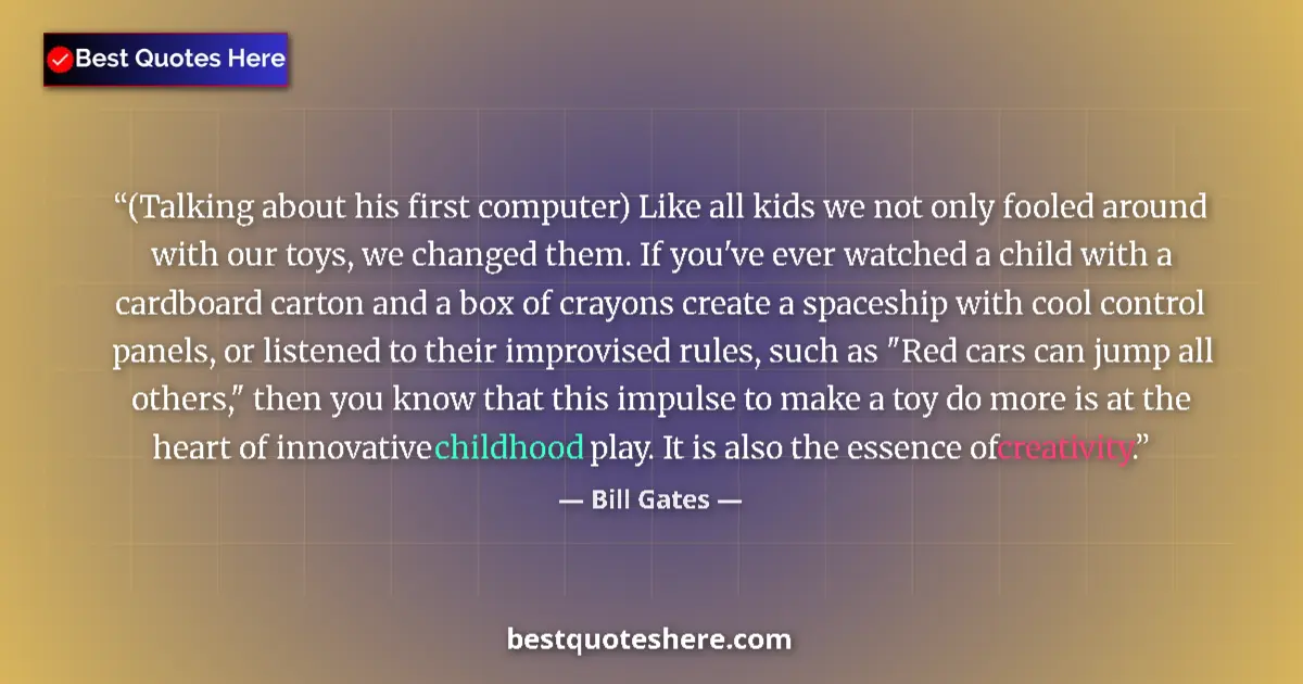 Quote by Bill Gates: (Talking about his first computer) Like all kids w