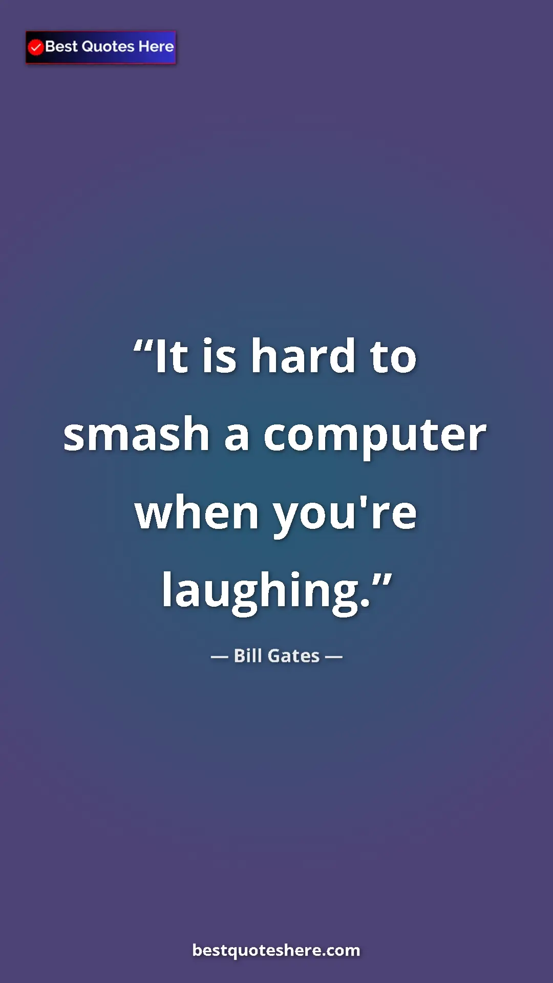 Bill Gates Quote Card: "It is hard to smash a computer when you're laughing." Pinterest quote poster by Bill Gates: "It is hard to smash a computer when you're laughing."