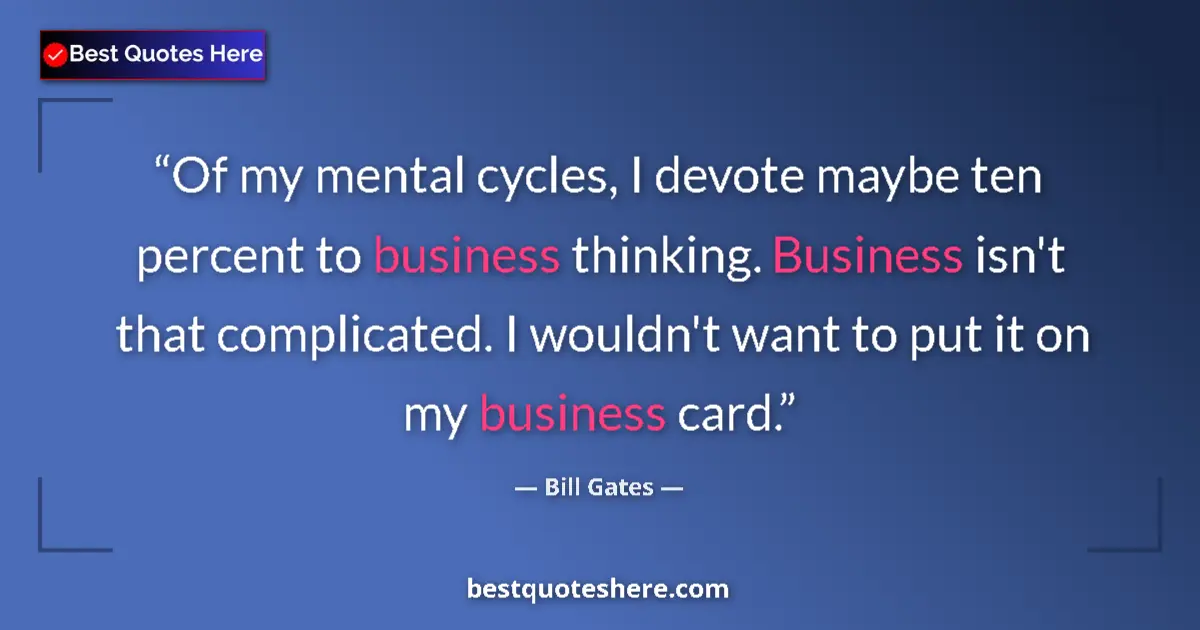 Quote by Bill Gates: Of my mental cycles, I devote maybe ten percent to