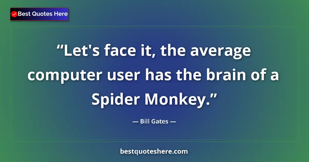 Quote by Bill Gates: Let's face it, the average computer user has the b