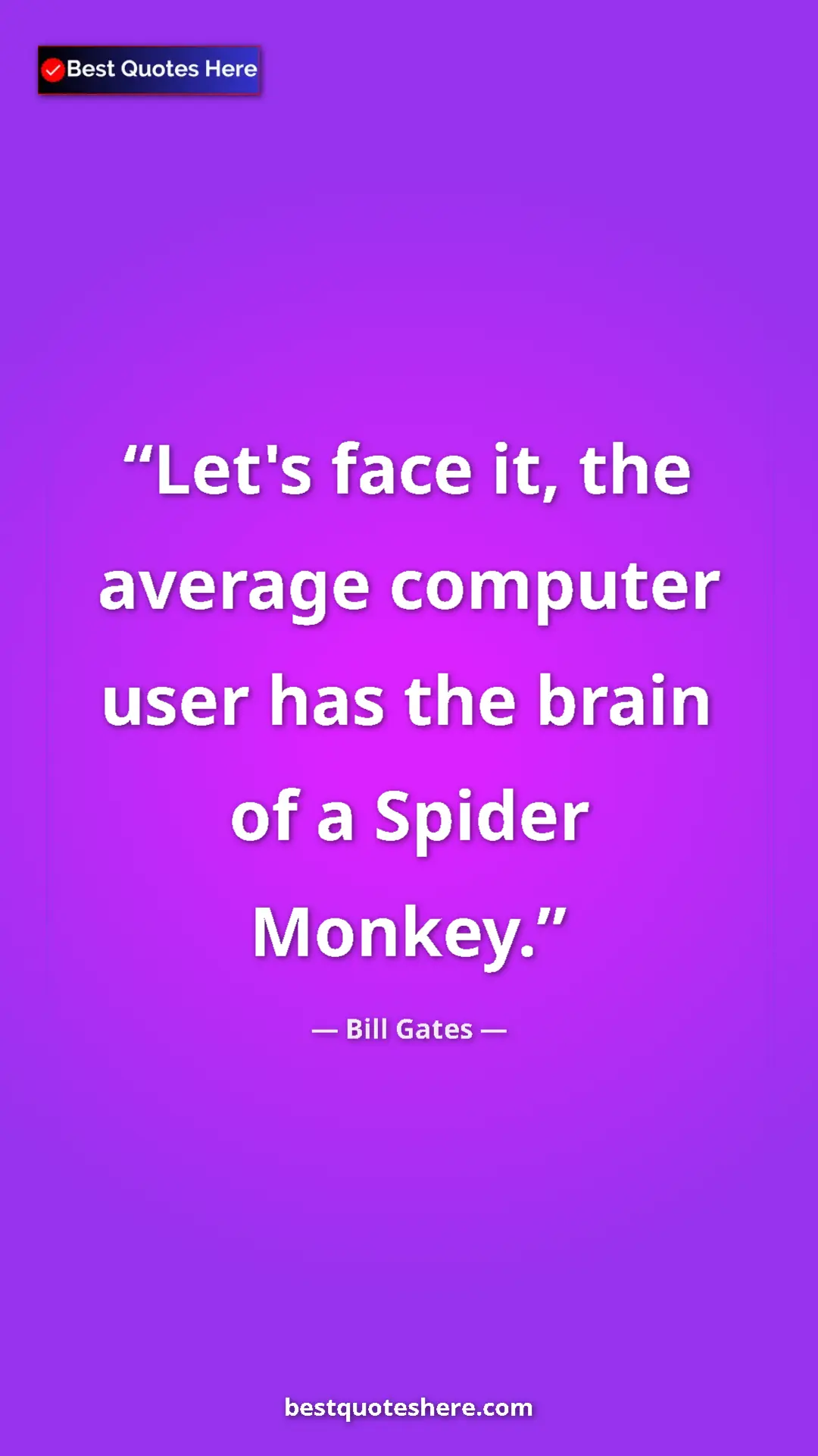 Bill Gates Quote Card: "Let's face it, the average computer user has the brain of a..." Pinterest quote poster by Bill Gates: "Let's face it, the average computer user has the brain of a..."
