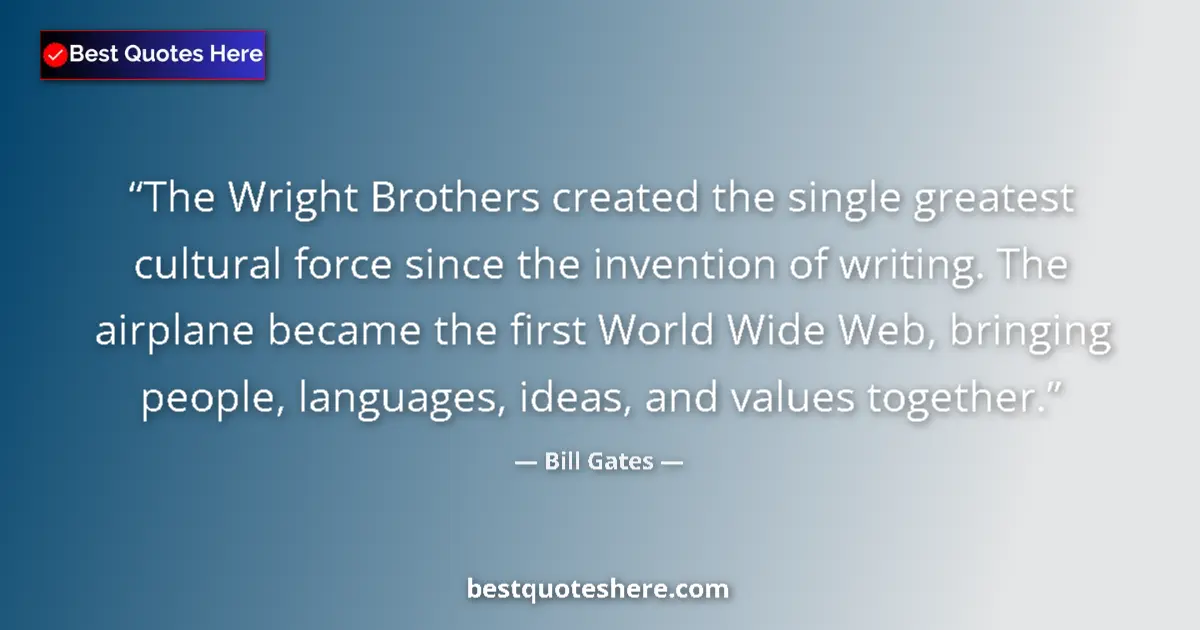 Quote by Bill Gates: The Wright Brothers created the single greatest cultural force since the invention of writing. The a...