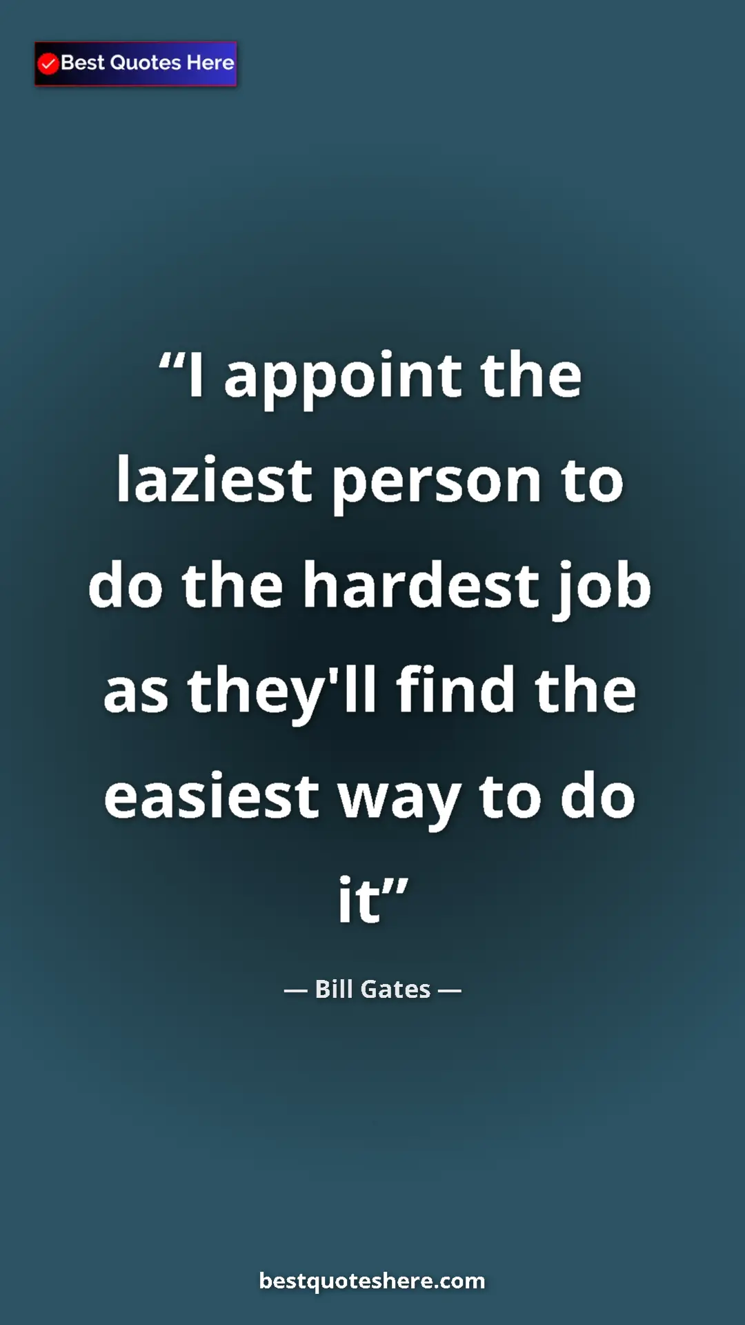Bill Gates Quote Card: "I appoint the laziest person to do the hardest job as..." Pinterest quote poster by Bill Gates: "I appoint the laziest person to do the hardest job as..."