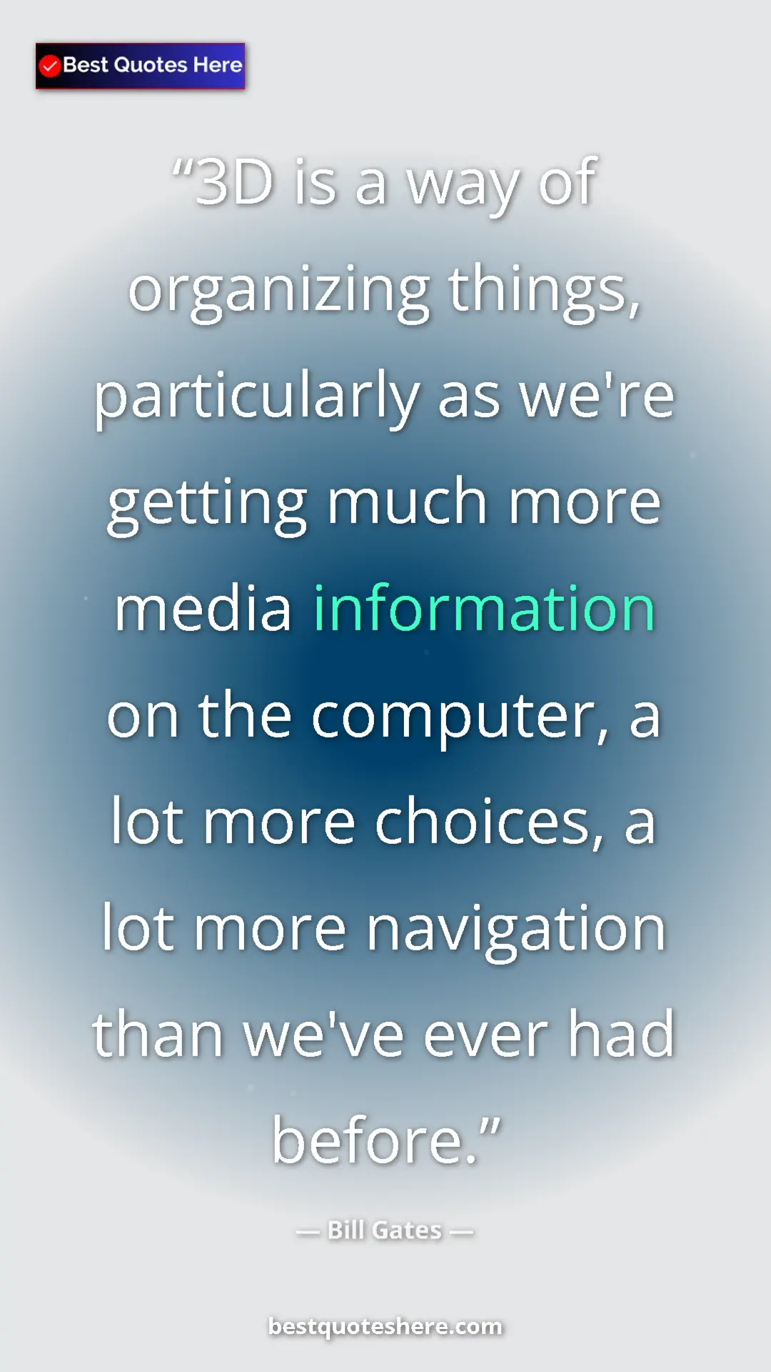 Bill Gates Quote Card: "3D is a way of organizing things, particularly as we're..." Pinterest quote poster by Bill Gates: "3D is a way of organizing things, particularly as we're..."