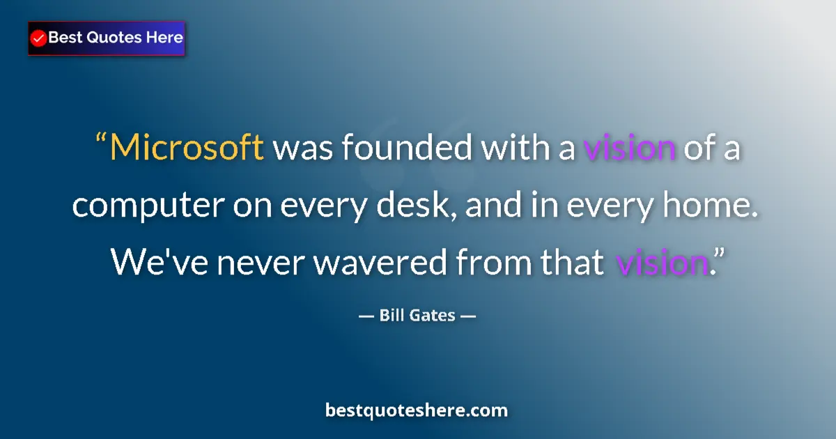 Quote by Bill Gates: Microsoft was founded with a vision of a computer on every desk, and in every home. We've never wave...