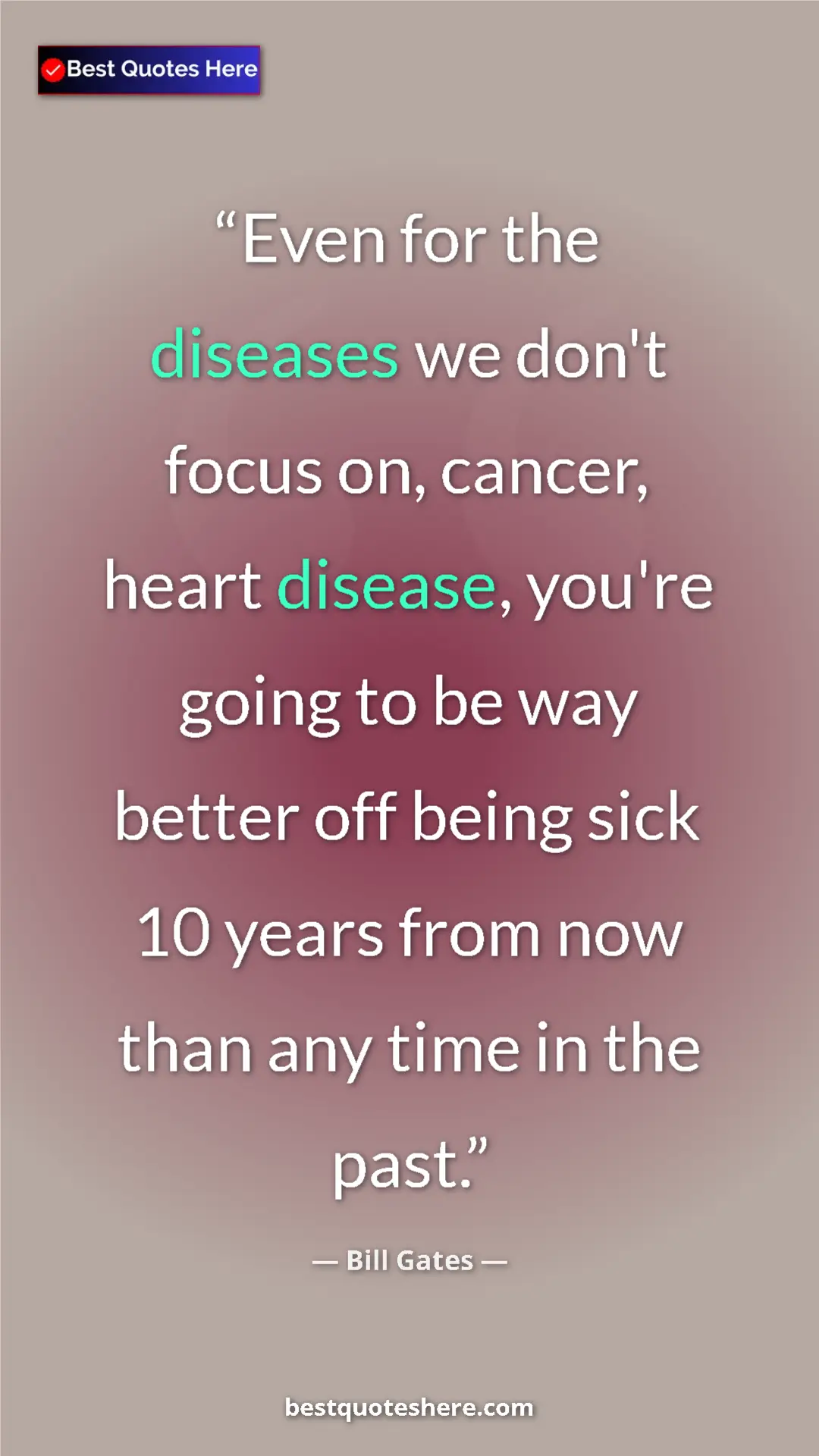 Bill Gates Quote Card: "Even for the diseases we don't focus on, cancer, heart disea" Pinterest quote poster by Bill Gates: "Even for the diseases we don't focus on, cancer, heart disea"