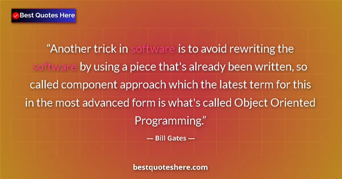 Quote by Bill Gates: Another trick in software is to avoid rewriting the software by using a piece that's already been wr...