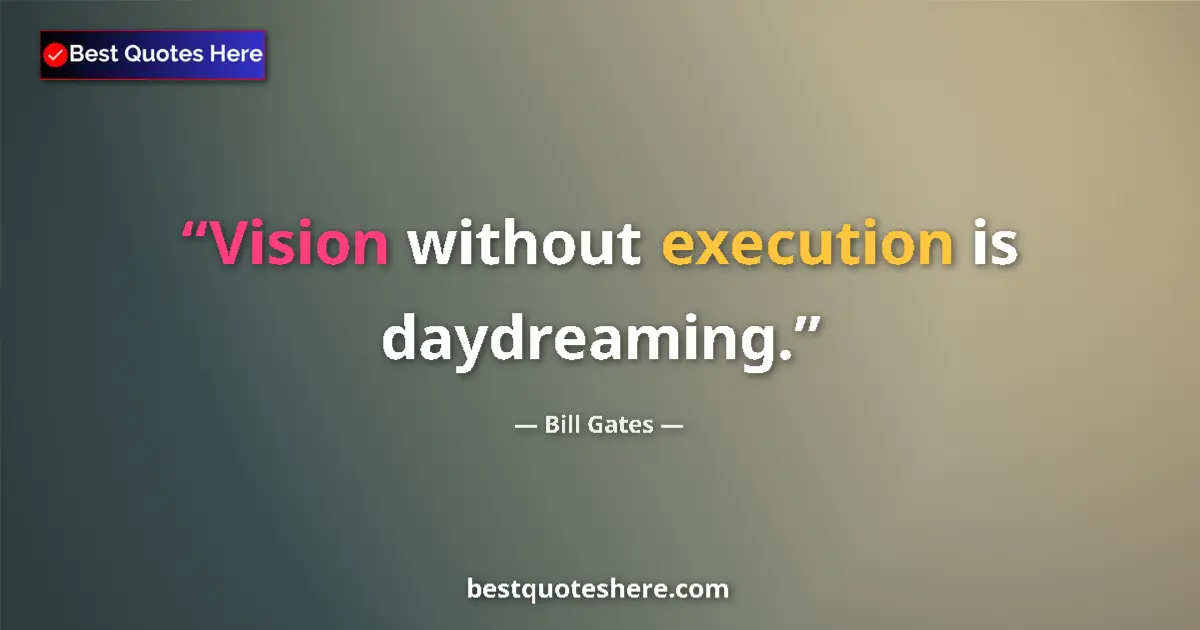 Quote by Bill Gates: Vision without execution is daydreaming....