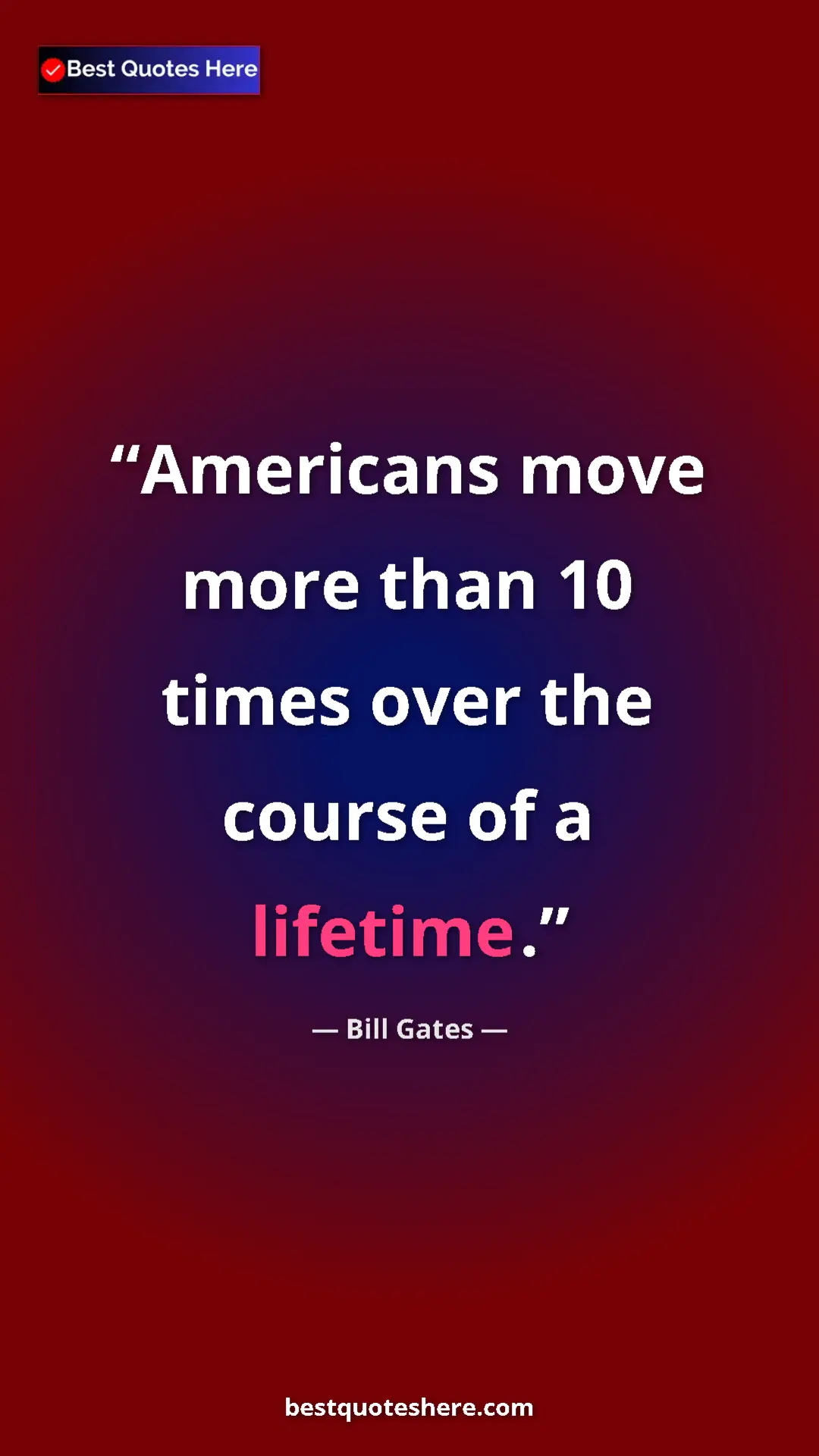 Bill Gates Quote Card: "Americans move more than 10 times over the course of a..." Pinterest quote poster by Bill Gates: "Americans move more than 10 times over the course of a..."