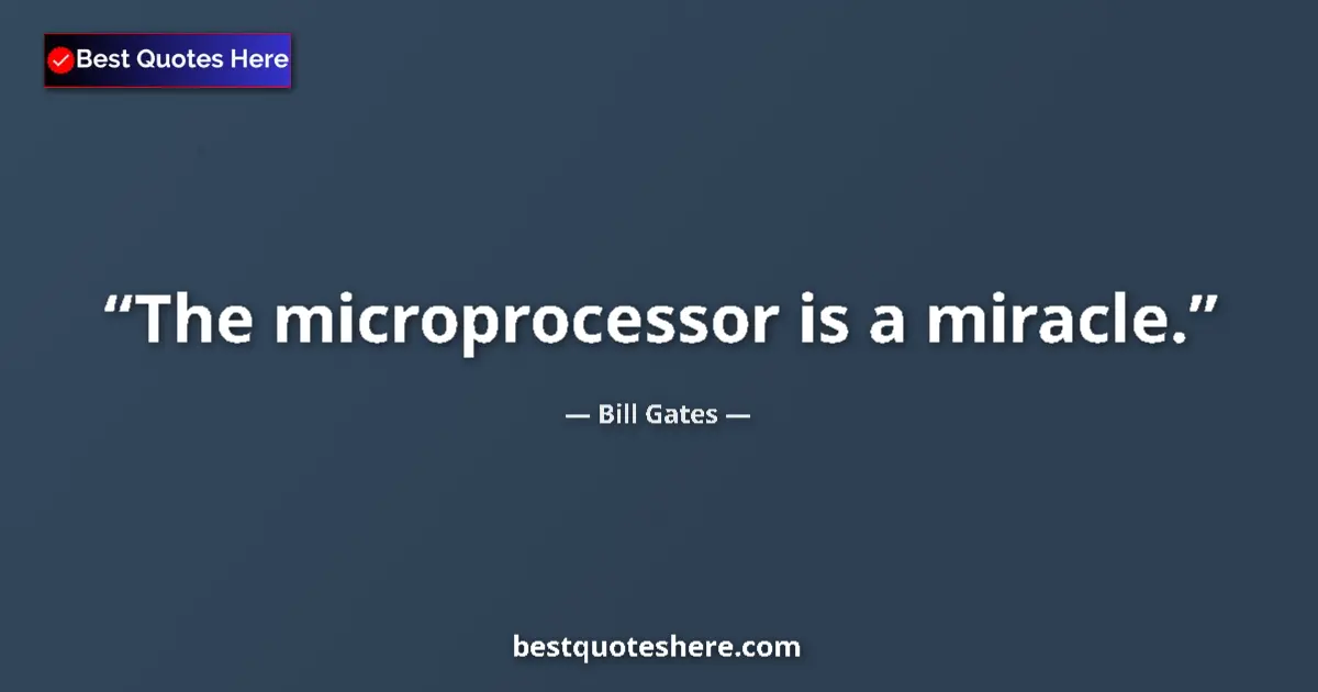 Quote by Bill Gates: The microprocessor is a miracle.