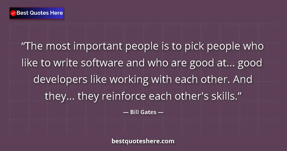 Quote by Bill Gates: The most important people is to pick people who li