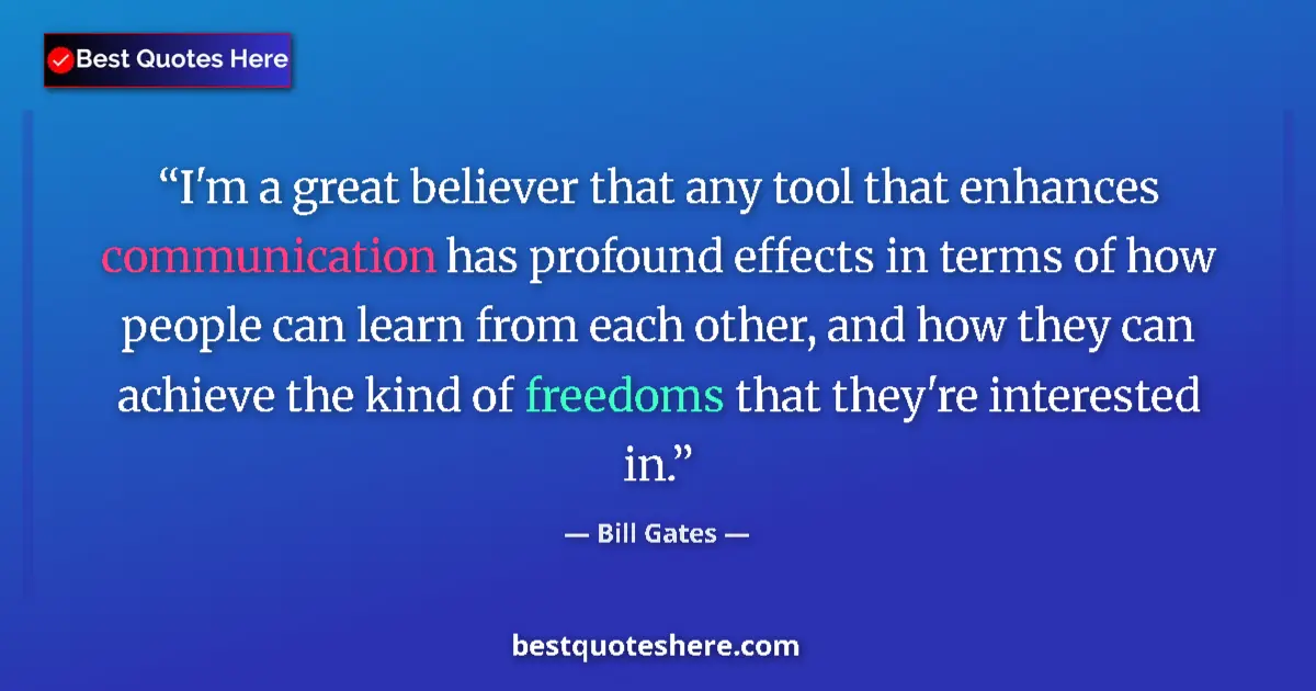 Quote by Bill Gates: I'm a great believer that any tool that enhances c