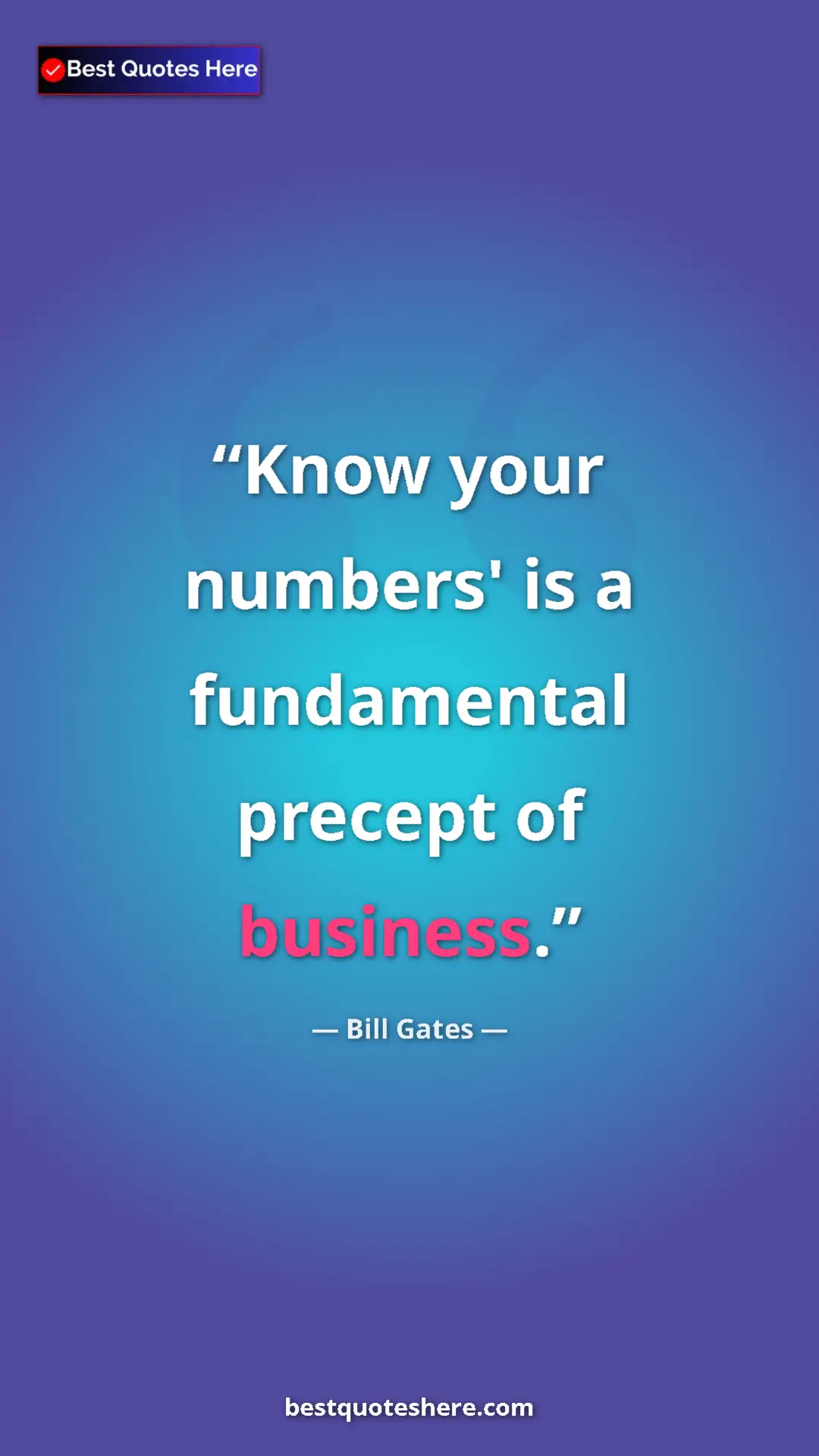 Bill Gates Quote Card: "Know your numbers' is a fundamental precept of business." Pinterest quote poster by Bill Gates: "Know your numbers' is a fundamental precept of business."