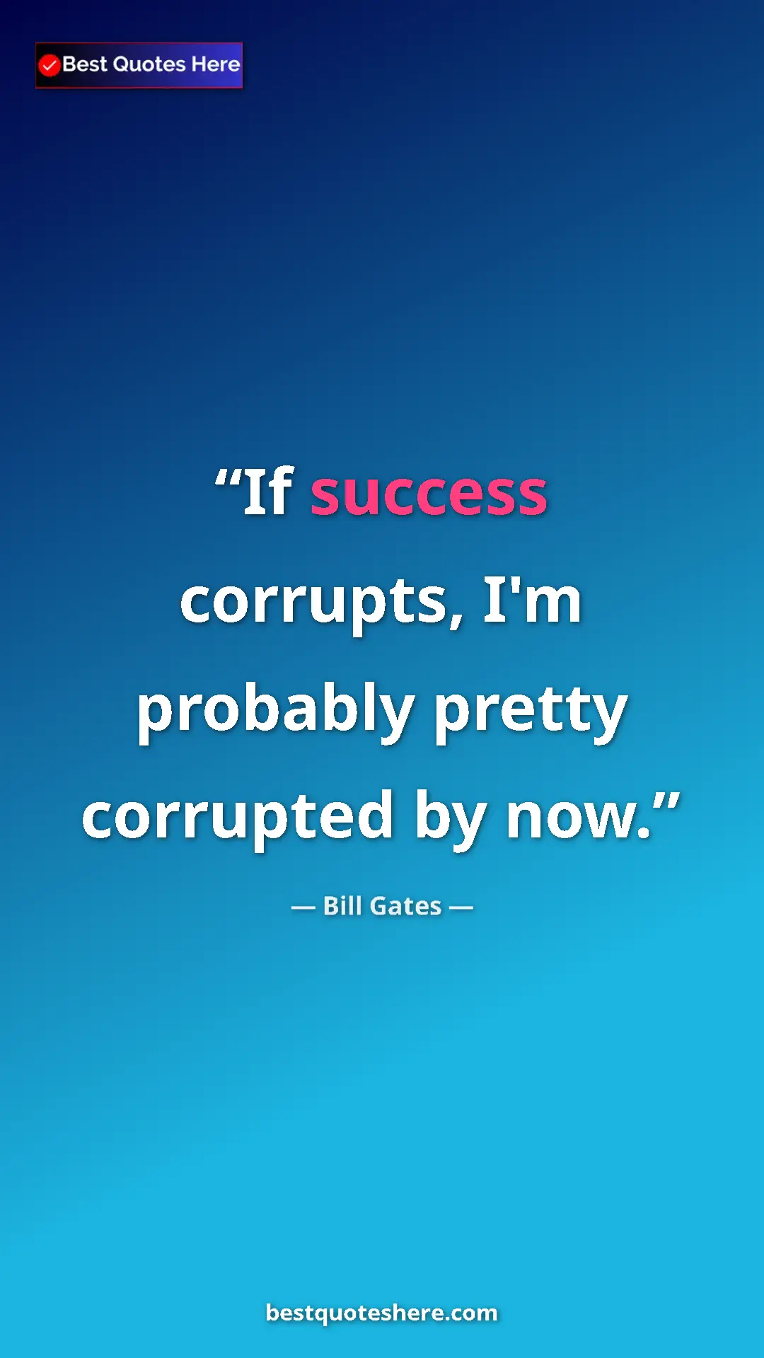Pinterest quote poster by Bill Gates: "If success corrupts, I'm probably pretty corrupted by now."