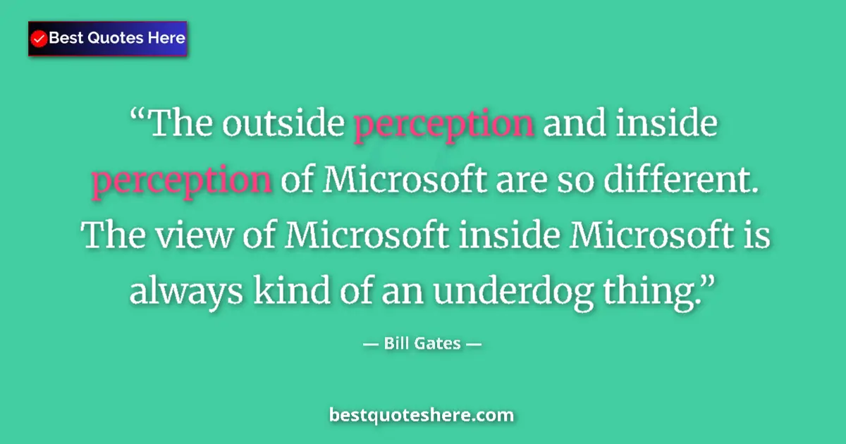 Quote by Bill Gates: The outside perception and inside perception of Mi