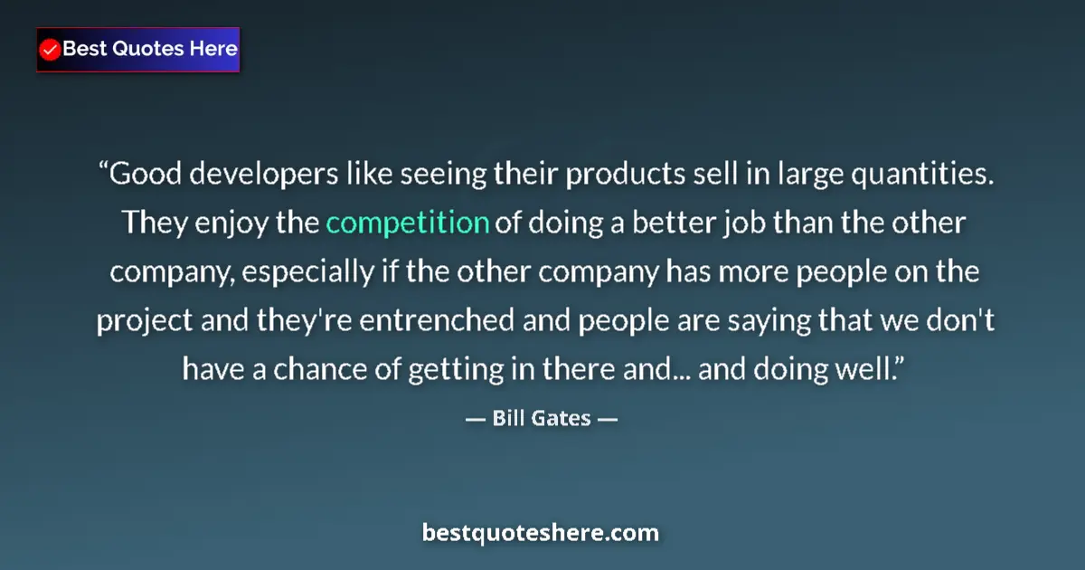 Bill Gates Quote: "Good developers like seeing their products sell in large..." Bill Gates quote: "Good developers like seeing their products sell in large..."
