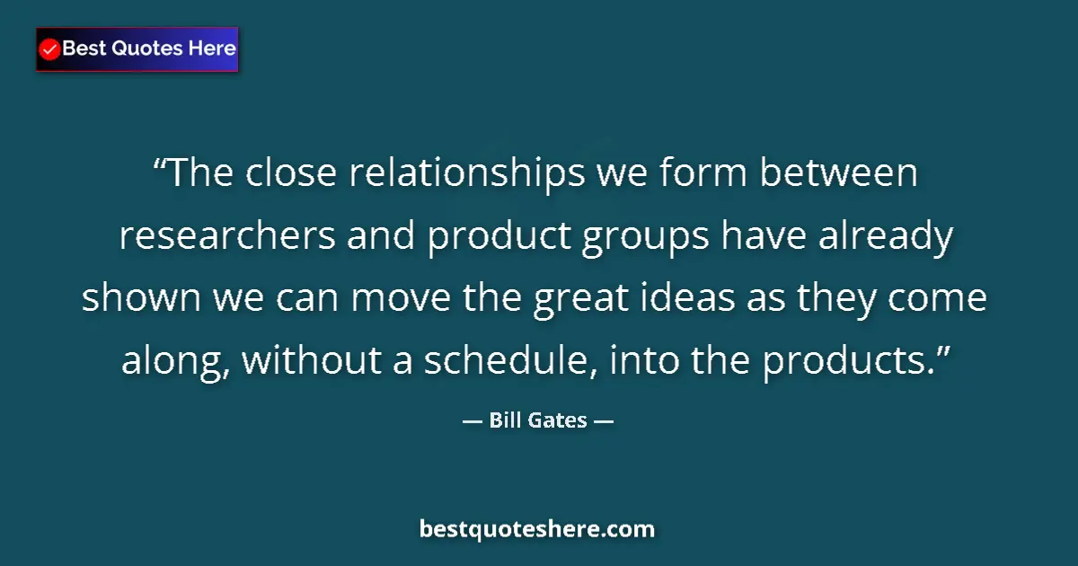 Quote by Bill Gates: The close relationships we form between researcher