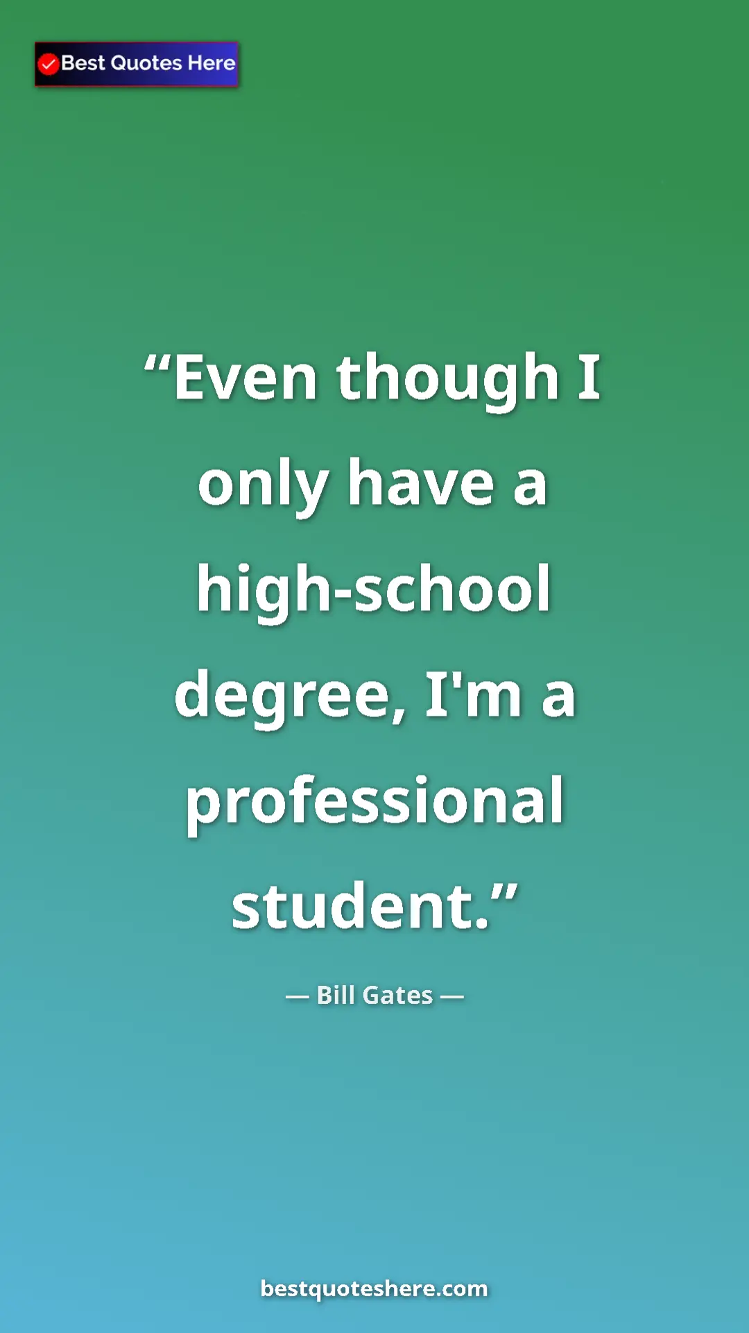 Pinterest quote poster by Bill Gates: "Even though I only have a high-school degree, I'm a..."