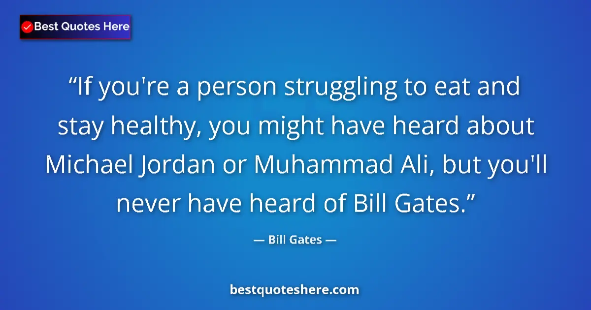 Quote by Bill Gates: If you're a person struggling to eat and stay healthy, you might have heard about Michael Jordan or ...