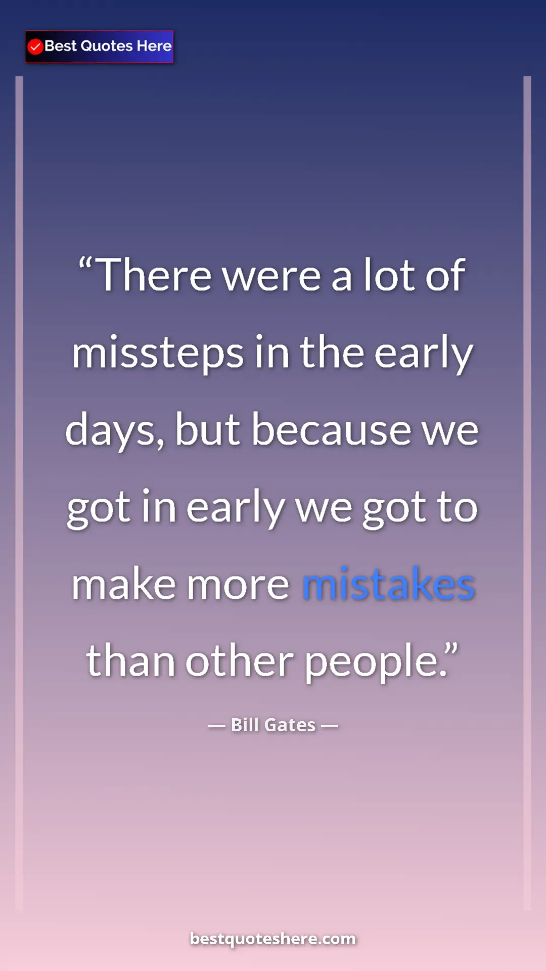 Bill Gates Quote Card: "There were a lot of missteps in the early days, but because..." Pinterest quote poster by Bill Gates: "There were a lot of missteps in the early days, but because..."