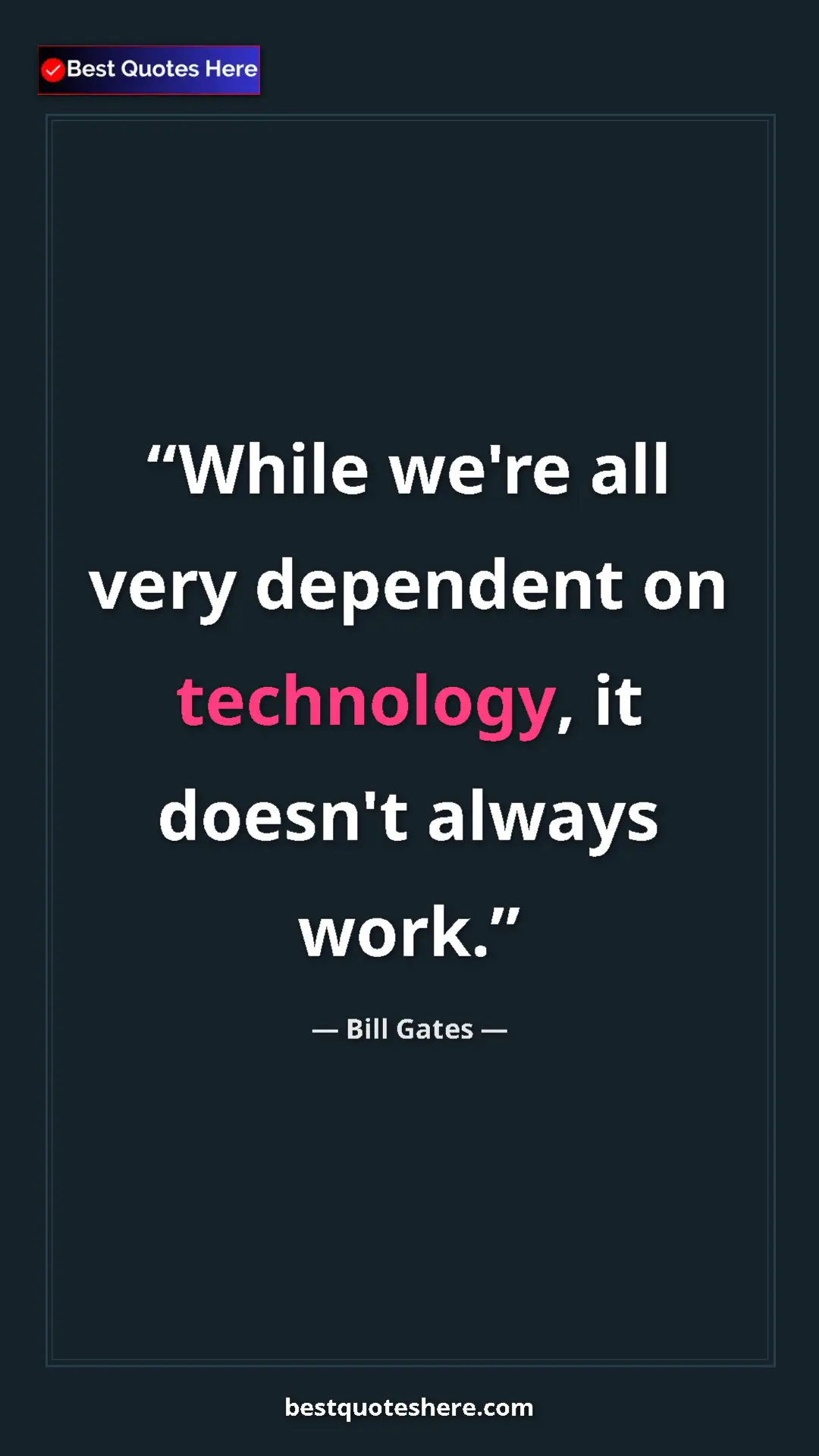 Pinterest quote poster by Bill Gates: "While we're all very dependent on technology, it doesn't..."