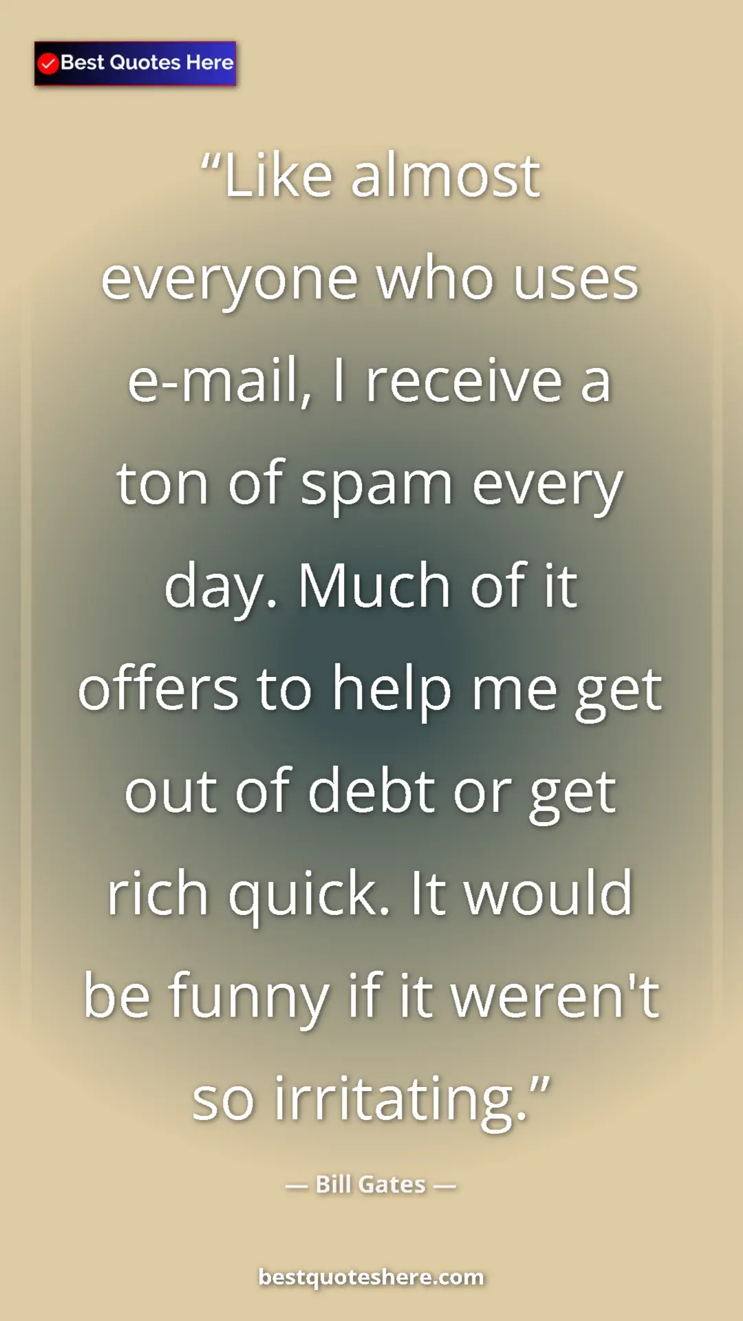 Bill Gates Quote Card: "Like almost everyone who uses e-mail, I receive a ton of..." Pinterest quote poster by Bill Gates: "Like almost everyone who uses e-mail, I receive a ton of..."