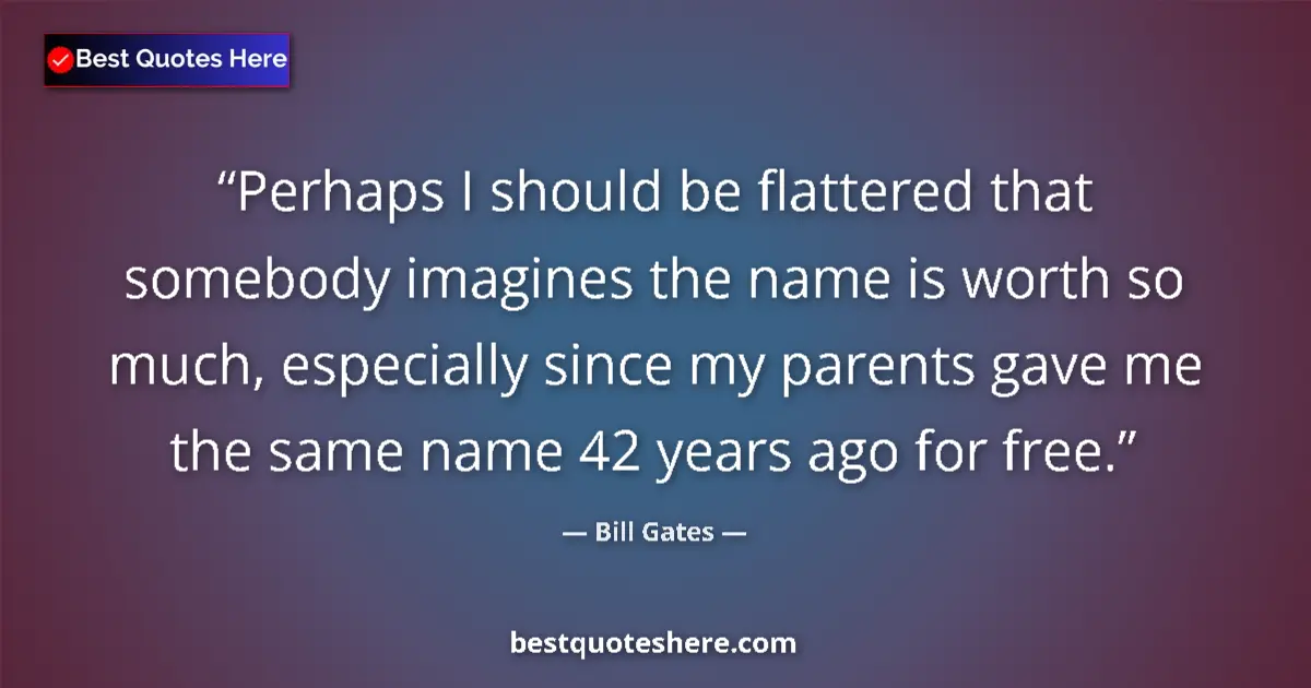 Quote by Bill Gates: Perhaps I should be flattered that somebody imagin