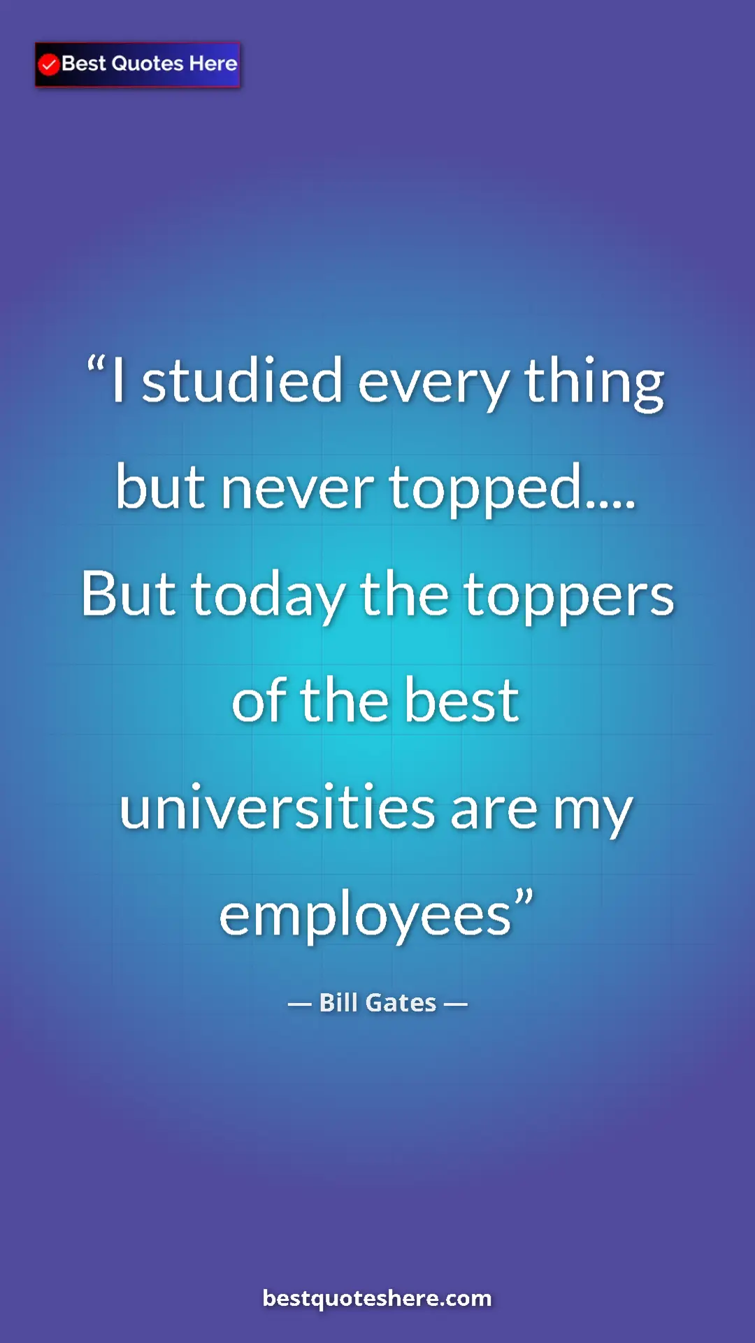 Bill Gates Quote Card: "I studied every thing but never topped.... But today the..." Pinterest quote poster by Bill Gates: "I studied every thing but never topped.... But today the..."