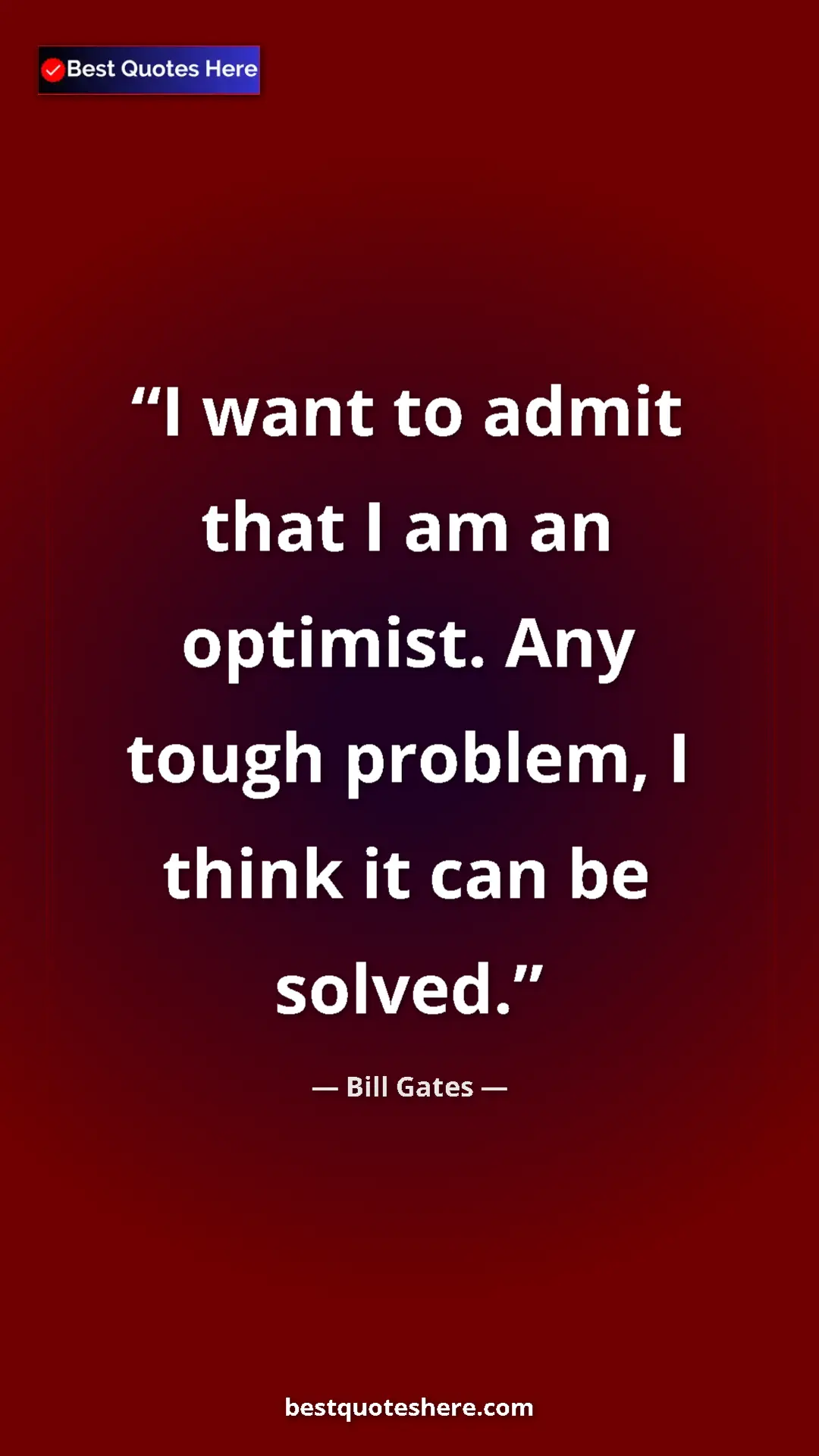 Bill Gates Quote Card: "I want to admit that I am an optimist. Any tough problem, I..." Pinterest quote poster by Bill Gates: "I want to admit that I am an optimist. Any tough problem, I..."