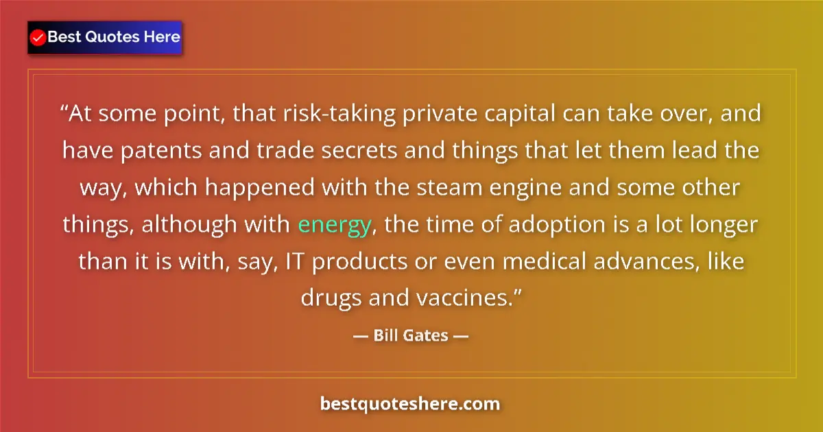 Quote by Bill Gates: At some point, that risk-taking private capital can take over, and have patents and trade secrets an...