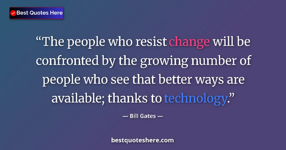 Quote by Bill Gates: The people who resist change will be confronted by