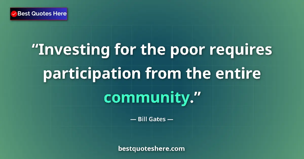 Image for the quote by Bill Gates: Investing for the poor requires participation from the entire community....