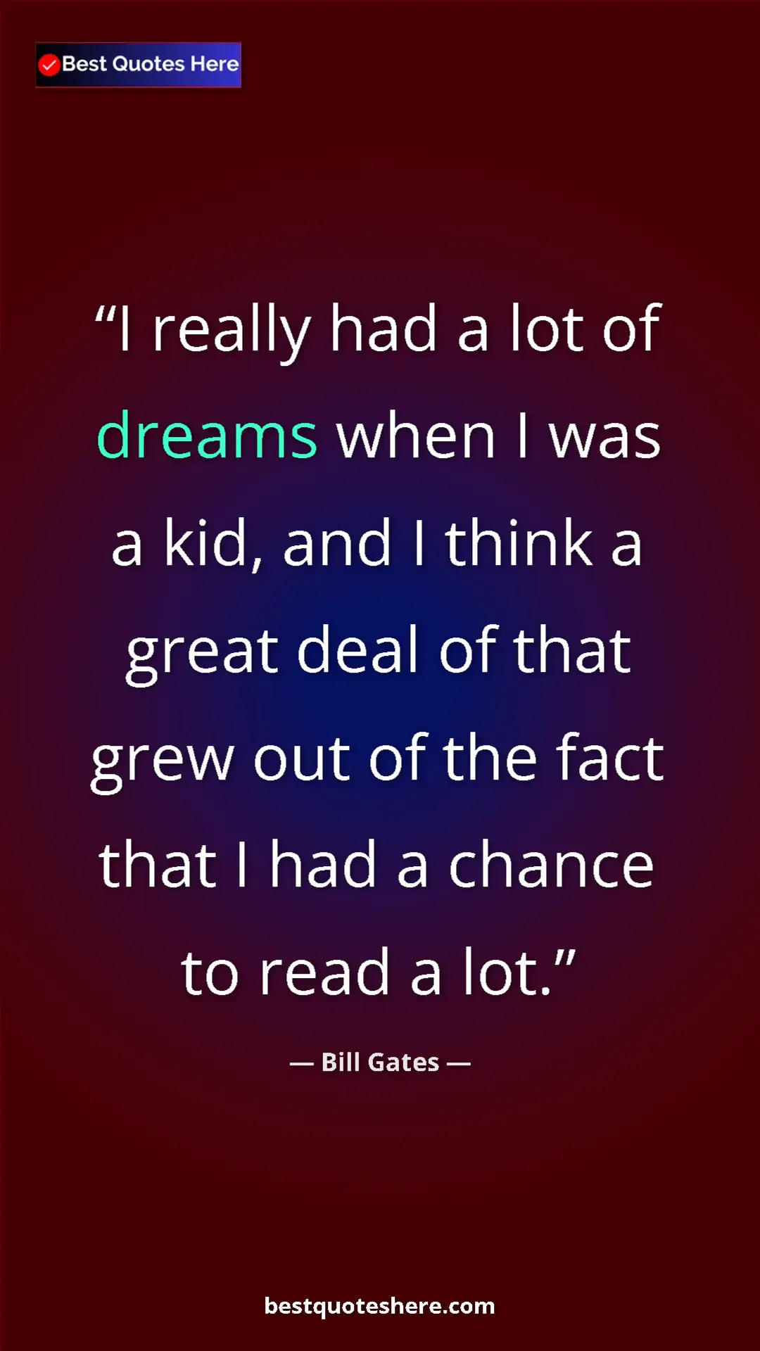 Bill Gates Quote Card: "I really had a lot of dreams when I was a kid, and I think..." Pinterest quote poster by Bill Gates: "I really had a lot of dreams when I was a kid, and I think..."