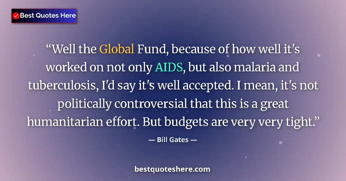 Quote by Bill Gates: Well the Global Fund, because of how well it's worked on not only AIDS, but also malaria and tubercu...