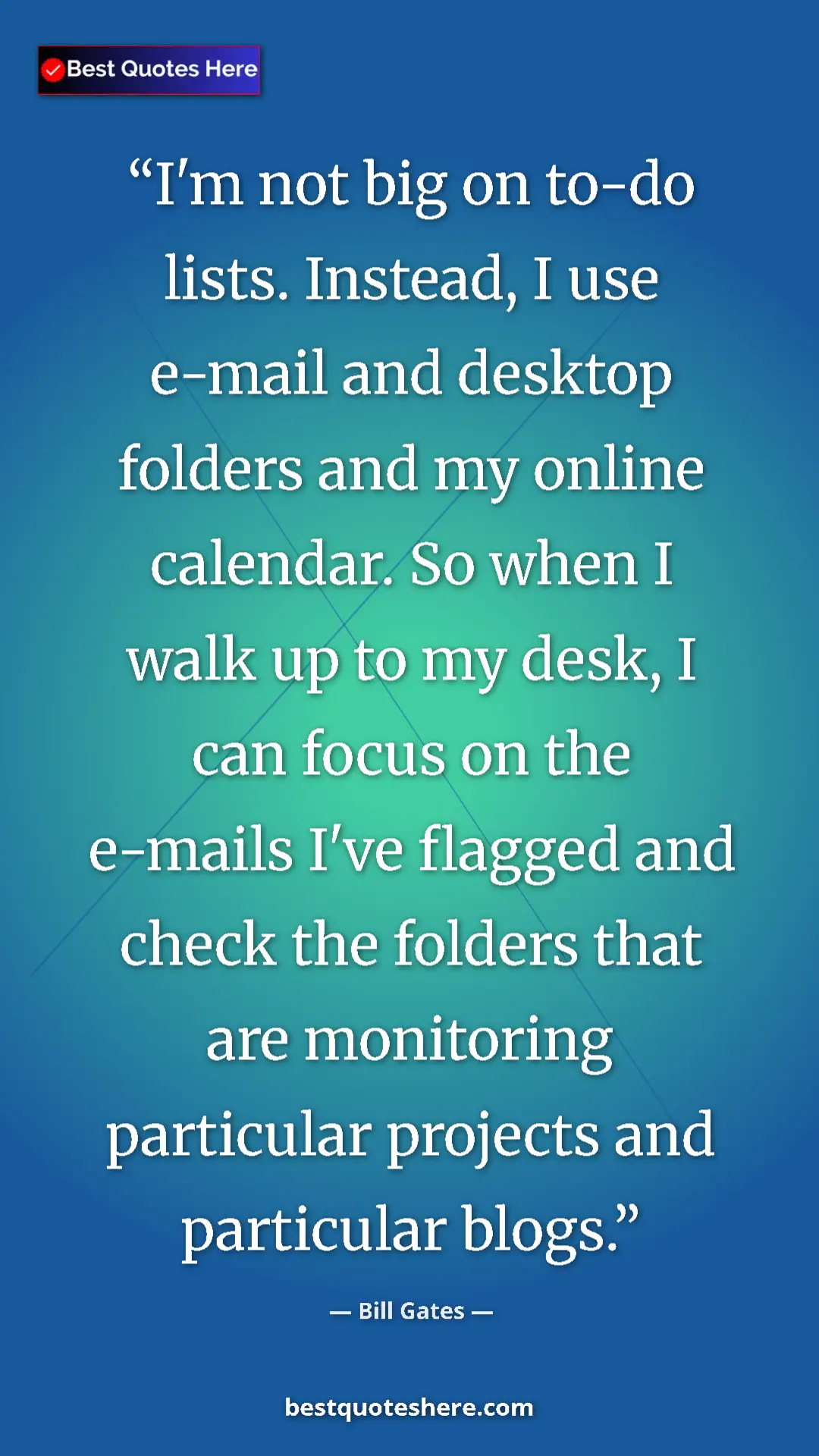 Bill Gates Quote Card: "I'm not big on to-do lists. Instead, I use e-mail and..." Pinterest quote poster by Bill Gates: "I'm not big on to-do lists. Instead, I use e-mail and..."