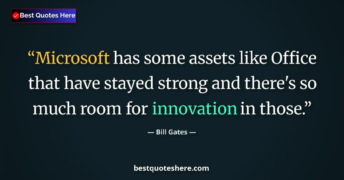 Image for the quote by Bill Gates: Microsoft has some assets like Office that have stayed strong and there's so much room for innovatio...