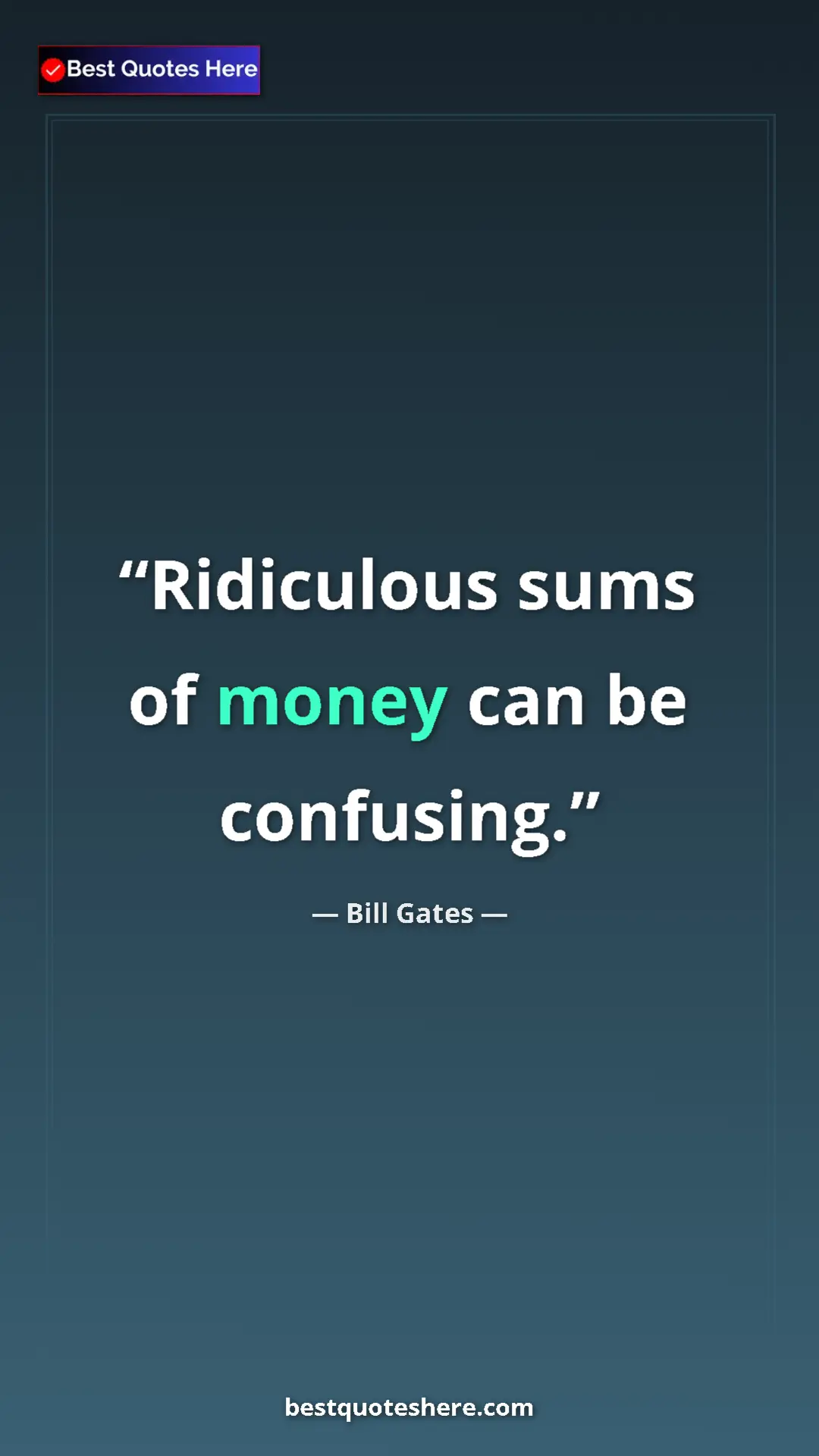 Bill Gates Quote Card: "Ridiculous sums of money can be confusing." Pinterest quote poster by Bill Gates: "Ridiculous sums of money can be confusing."