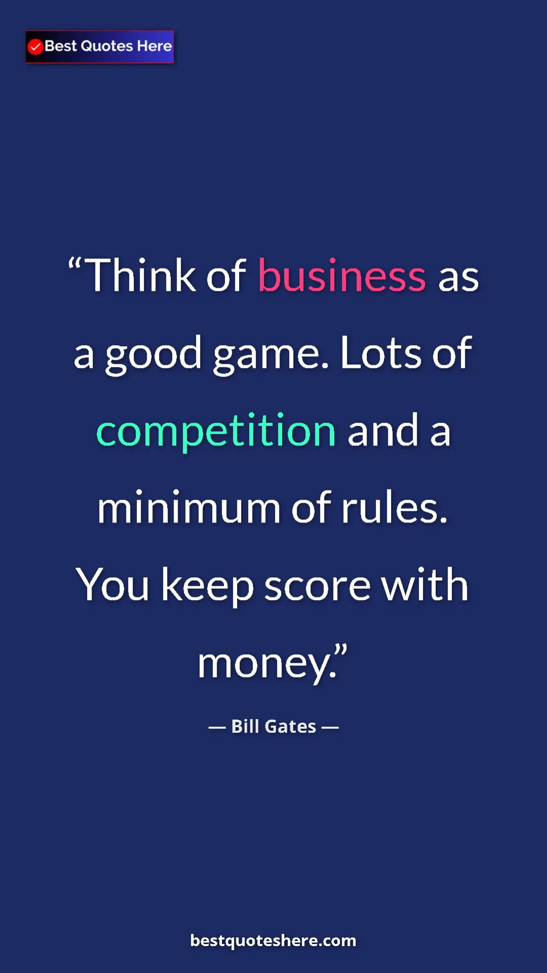 Bill Gates Quote Card: "Think of business as a good game. Lots of competition and a..." Pinterest quote poster by Bill Gates: "Think of business as a good game. Lots of competition and a..."