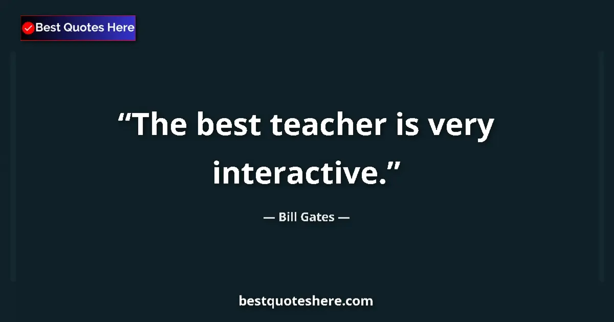 Image for the quote by Bill Gates: The best teacher is very interactive....