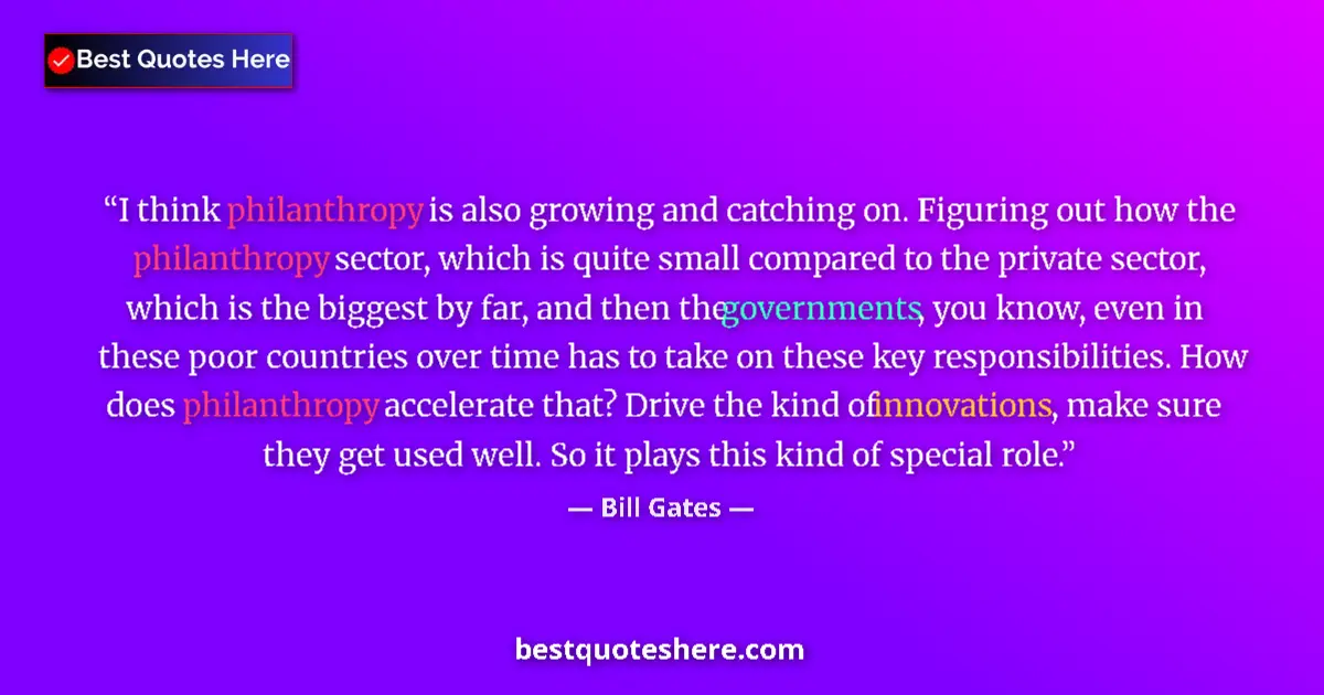 Bill Gates Quote: "I think philanthropy is also growing and catching on...." Bill Gates quote: "I think philanthropy is also growing and catching on...."