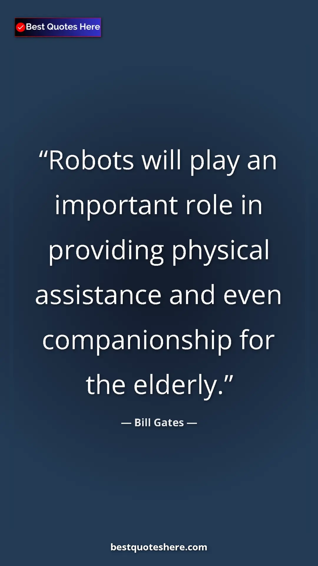 Bill Gates Quote Card: "Robots will play an important role in providing physical..." Pinterest quote poster by Bill Gates: "Robots will play an important role in providing physical..."