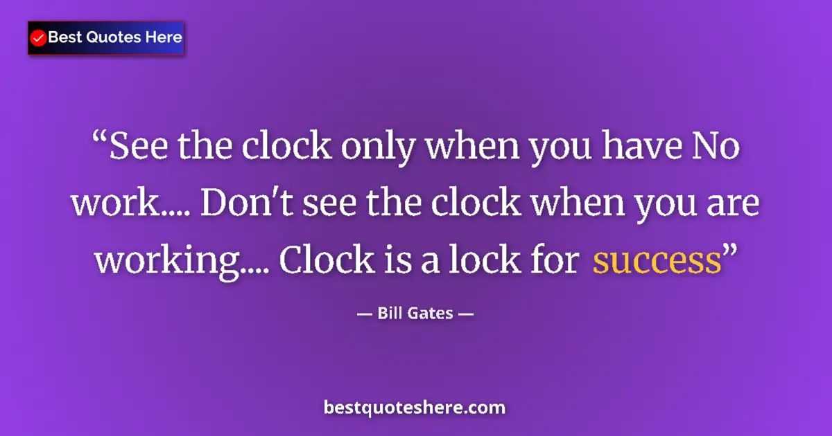 Image for the quote by Bill Gates: See the clock only when you have No work.... Don't see the clock when you are working.... Clock is a...