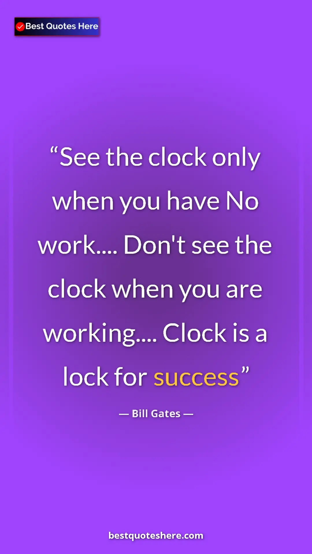 Bill Gates Quote Card: "See the clock only when you have No work.... Don't see the..." Pinterest quote poster by Bill Gates: "See the clock only when you have No work.... Don't see the..."