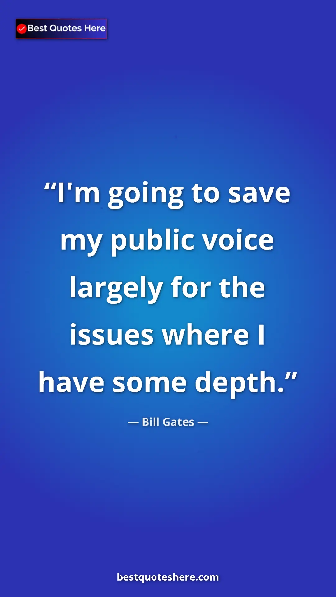 Bill Gates Quote Card: "I'm going to save my public voice largely for the issues..." Pinterest quote poster by Bill Gates: "I'm going to save my public voice largely for the issues..."